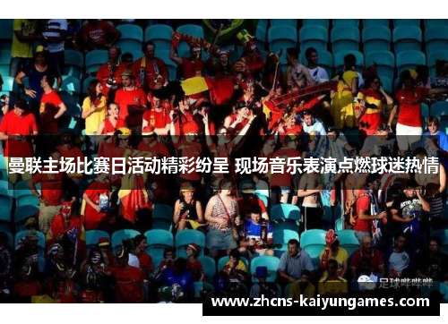 曼联主场比赛日活动精彩纷呈 现场音乐表演点燃球迷热情