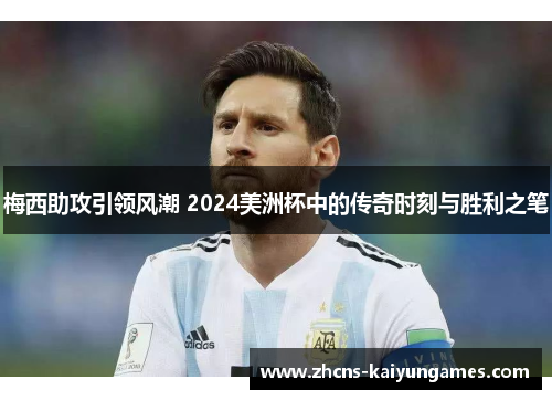 梅西助攻引领风潮 2024美洲杯中的传奇时刻与胜利之笔