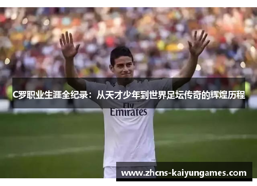C罗职业生涯全纪录：从天才少年到世界足坛传奇的辉煌历程