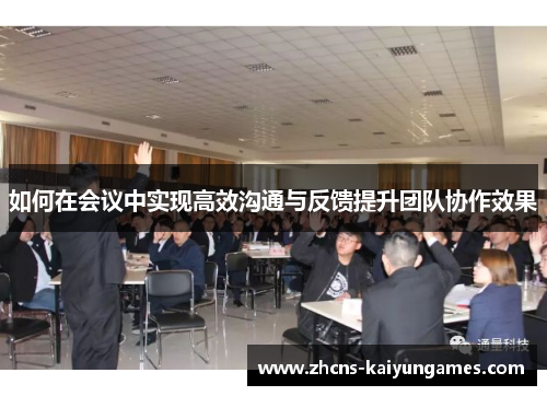 如何在会议中实现高效沟通与反馈提升团队协作效果