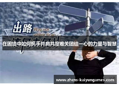 在困境中如何携手并肩共度难关团结一心的力量与智慧