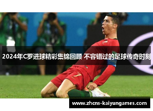 2024年C罗进球精彩集锦回顾 不容错过的足球传奇时刻
