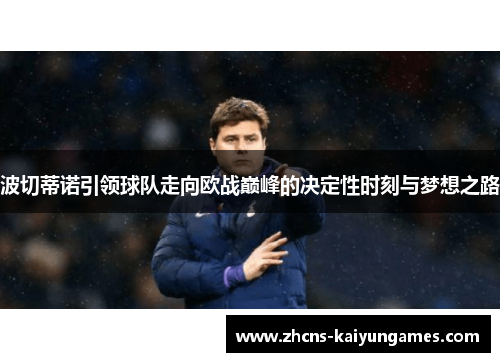 波切蒂诺引领球队走向欧战巅峰的决定性时刻与梦想之路