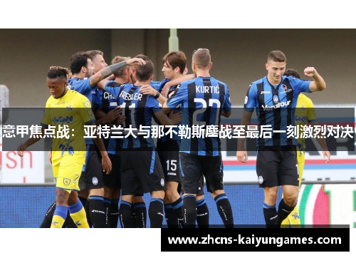 意甲焦点战：亚特兰大与那不勒斯鏖战至最后一刻激烈对决