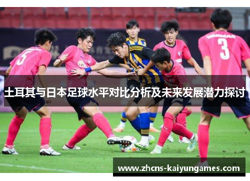 土耳其与日本足球水平对比分析及未来发展潜力探讨