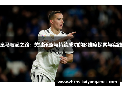 皇马崛起之路：关键策略与持续成功的多维度探索与实践