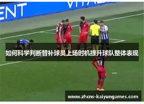 如何科学判断替补球员上场时机提升球队整体表现