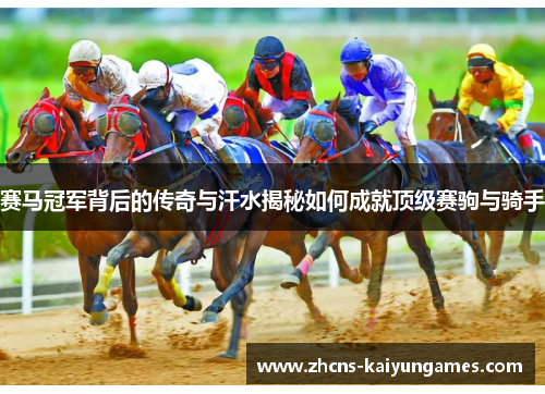 赛马冠军背后的传奇与汗水揭秘如何成就顶级赛驹与骑手