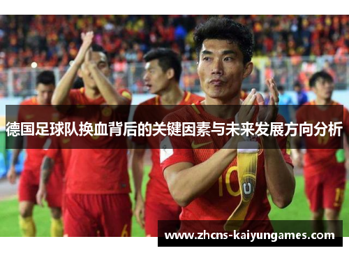 德国足球队换血背后的关键因素与未来发展方向分析