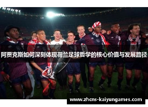 阿贾克斯如何深刻体现荷兰足球哲学的核心价值与发展路径